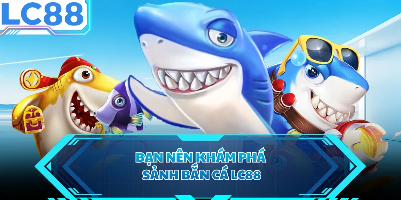 Bạn nên khám phá sảnh bắn cá LC88 